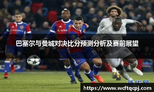 巴塞尔与曼城对决比分预测分析及赛前展望