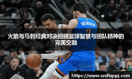火箭与马刺经典对决回顾篮球智慧与团队精神的完美交融